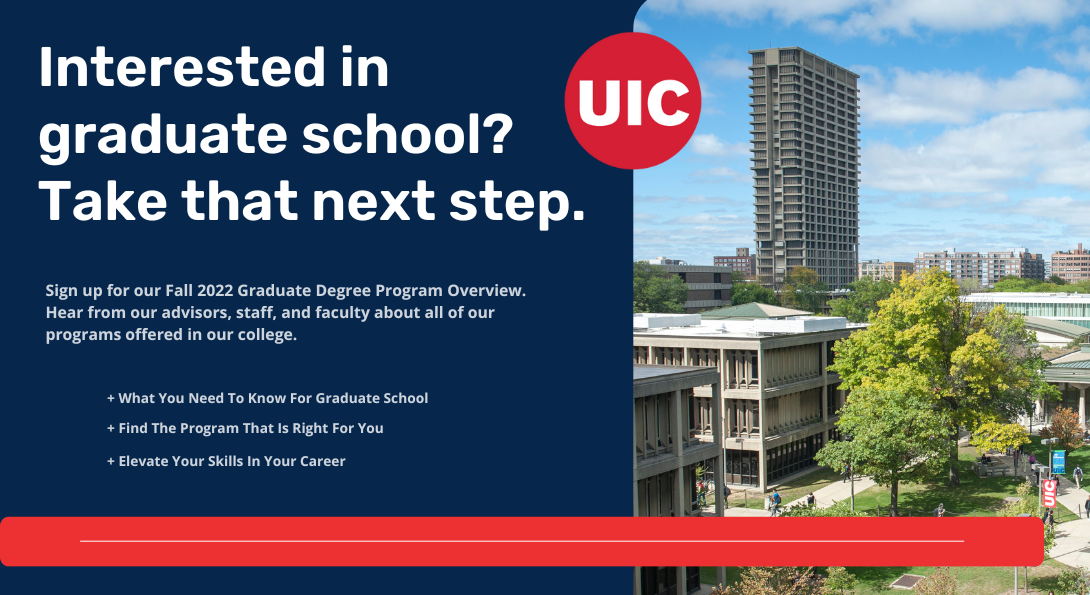 Background of UIC with the text: Interested in graduate school? Take that next step. Sign up for our Fall 2022 Graduate Degree Program Overview.